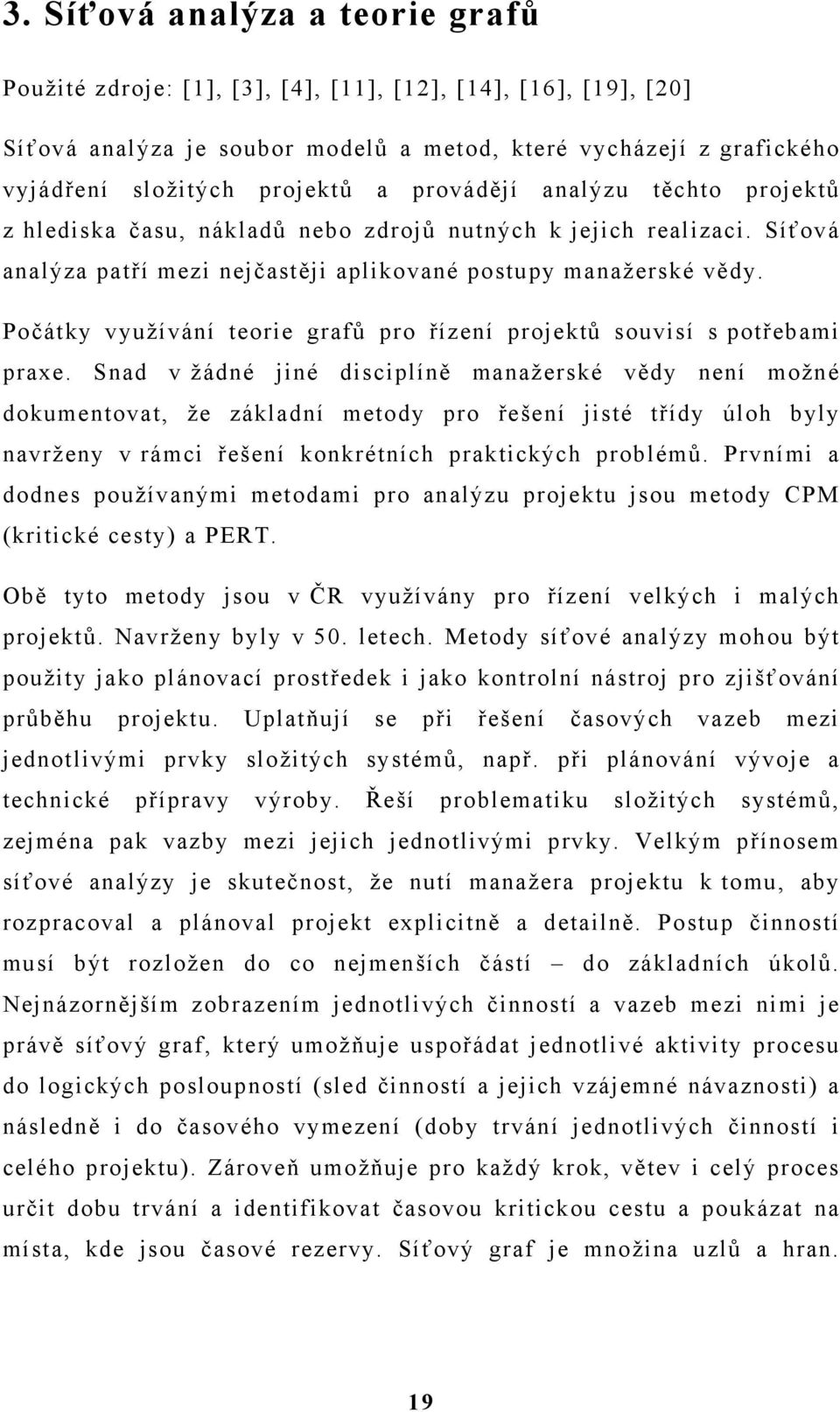 Počátky využívání teorie grafů pro řízení projektů souvisí s potřebami praxe.