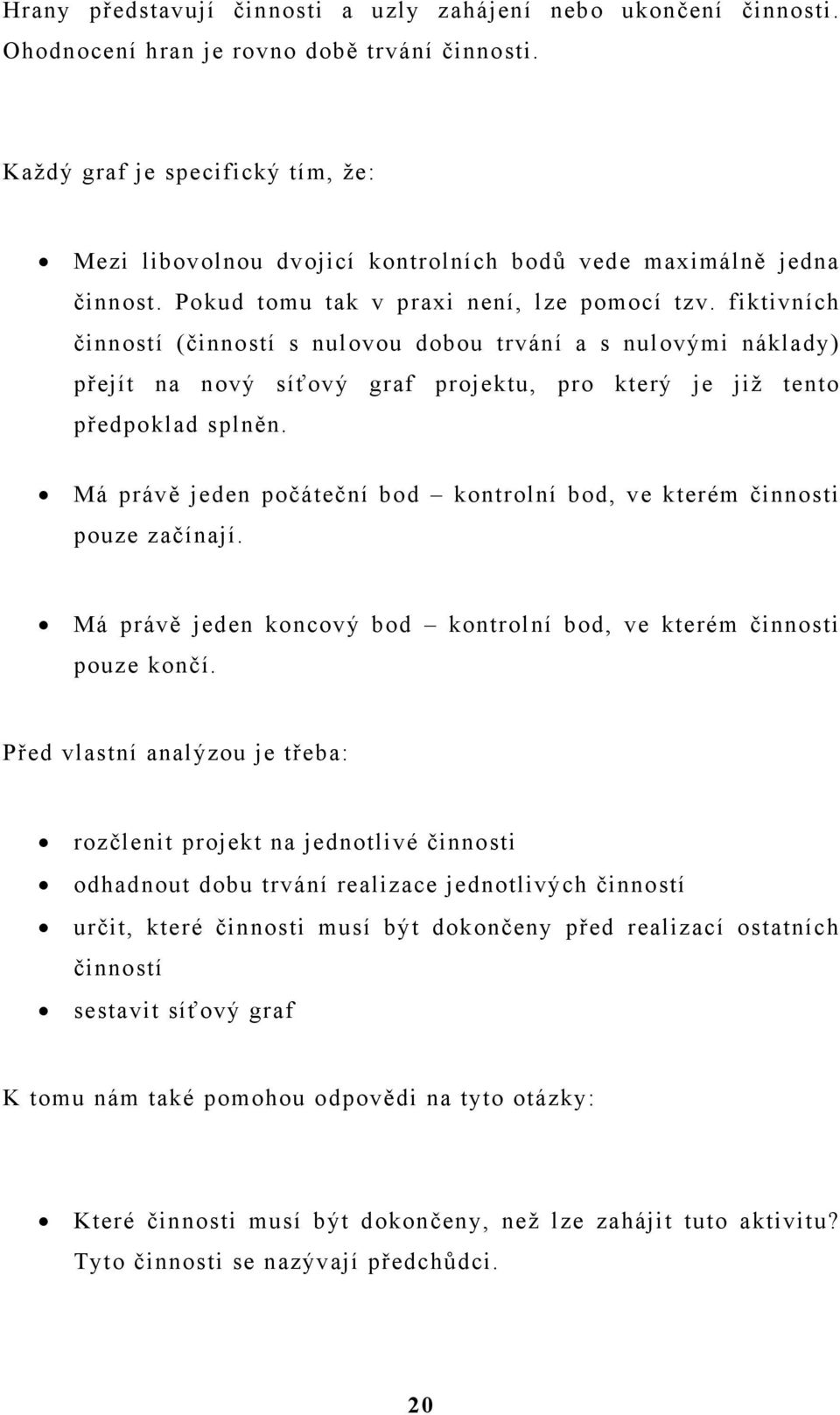 fiktivních činností (činností s nulovou dobou trvání a s nulovými náklady) přejít na nový síťový graf projektu, pro který je již tento předpoklad splněn.