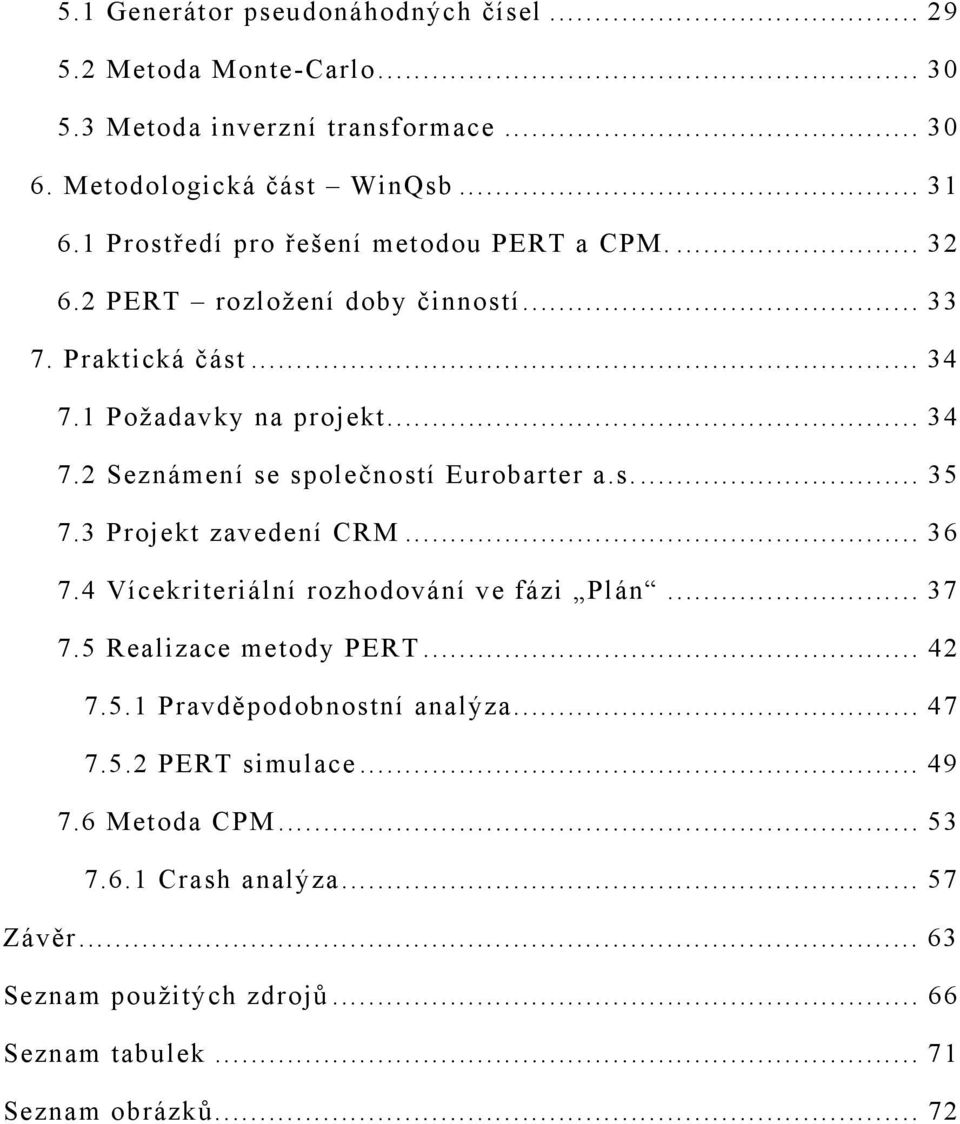 s.... 35 7.3 Projekt zavedení CRM... 36 7.4 Vícekriteriální rozhodování ve fázi Plán... 37 7.5 Realizace metody PERT... 42 7.5.1 Pravděpodobnostní analýza... 47 7.