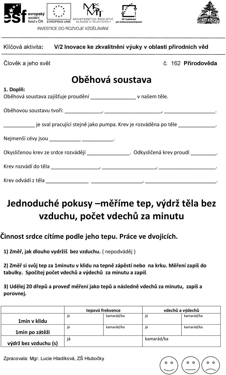 Jednoduché pokusy měříme tep, výdrž těla bez vzduchu, počet vdechů za minutu Činnost srdce cítíme podle jeho tepu. Práce ve dvojicích. 1) Změř, jak dlouho vydržíš bez vzduchu.