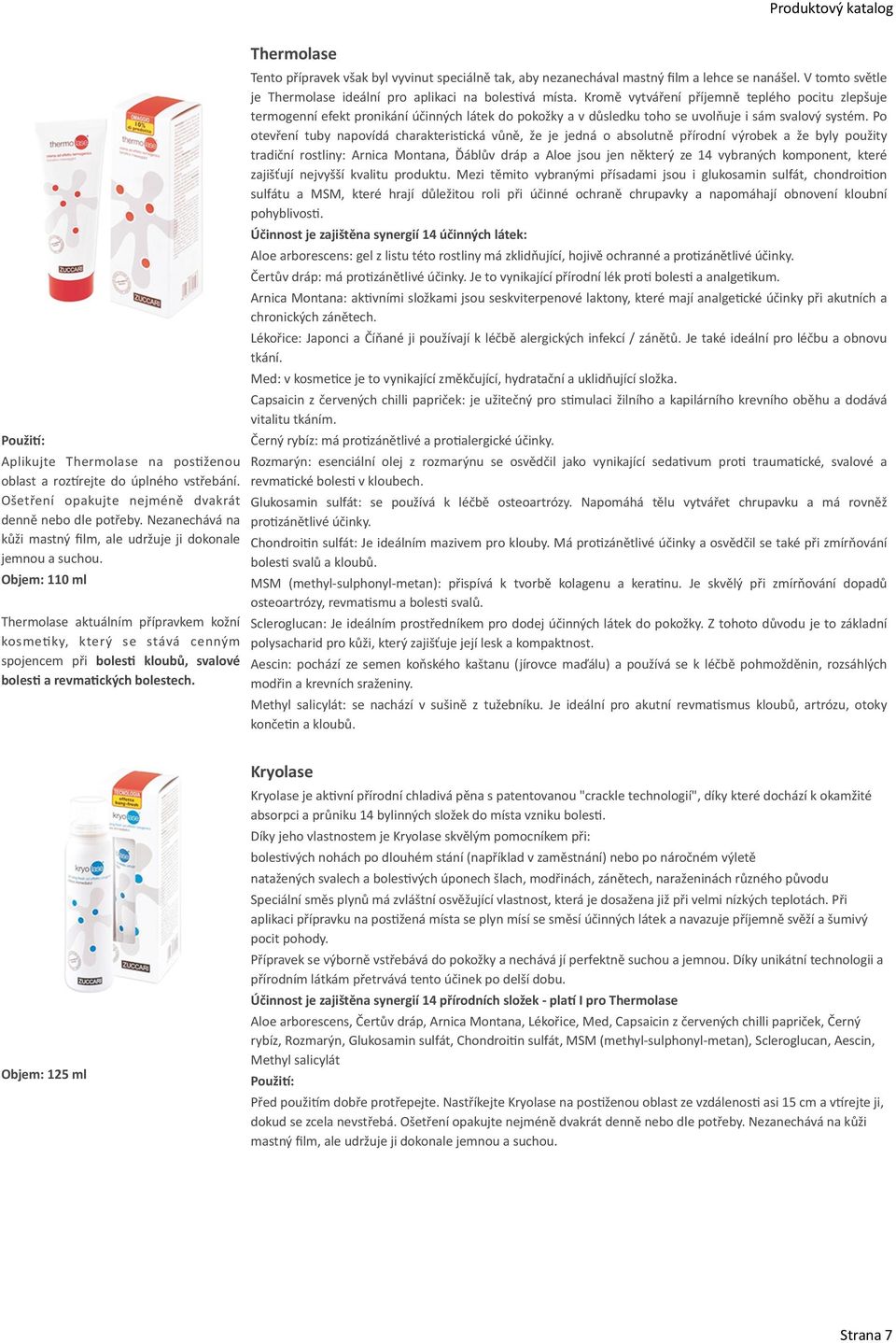 Objem: 110 ml Thermolase aktuálním přípravkem kožní kosmekky, který se stává cenným spojencem při boles< kloubů, svalové boles< a revma<ckých bolestech.