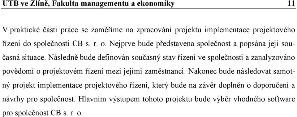 Následně bude definován současný stav řízení ve společnosti a zanalyzováno povědomí o projektovém řízení mezi jejími zaměstnanci.