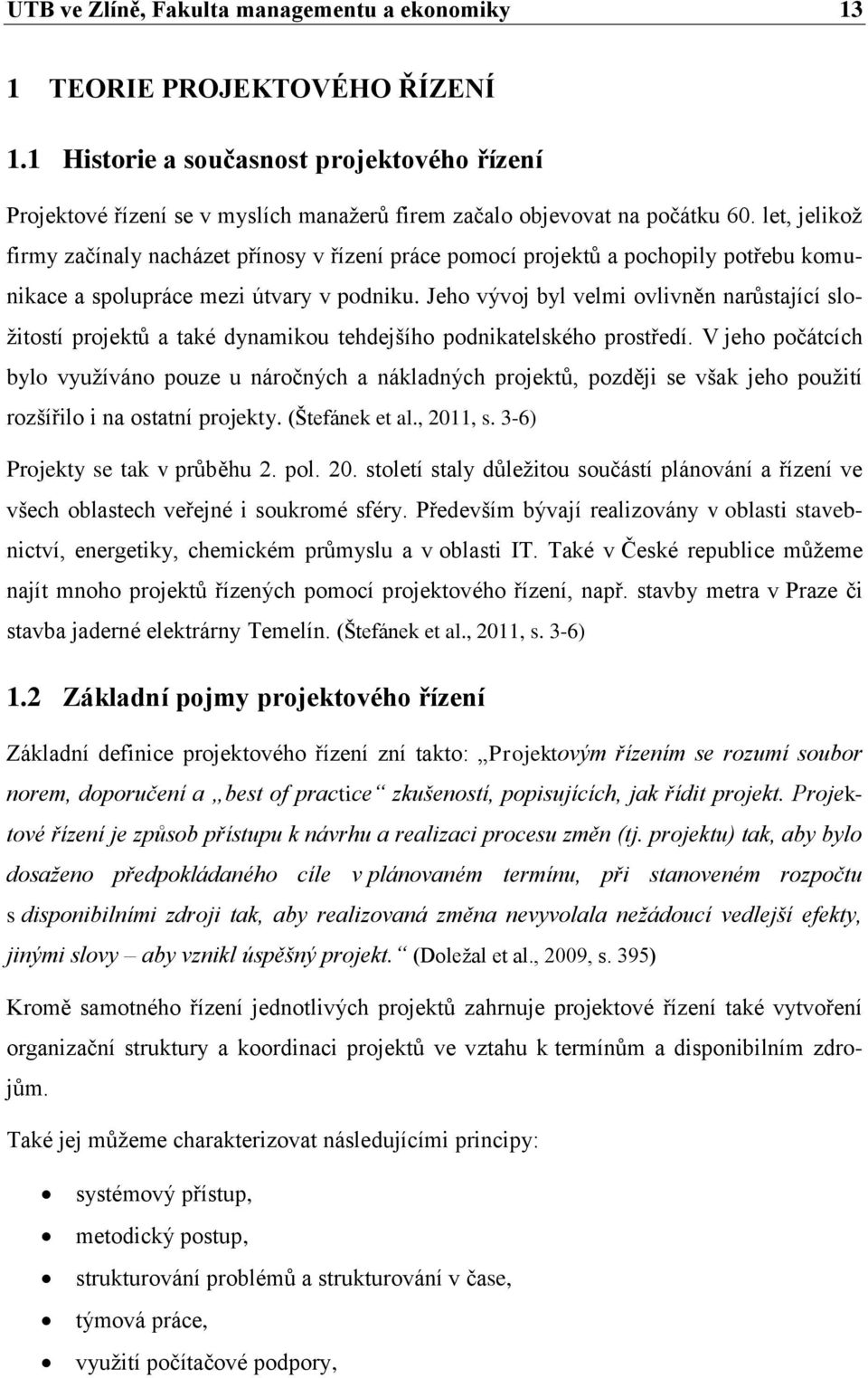 let, jelikož firmy začínaly nacházet přínosy v řízení práce pomocí projektů a pochopily potřebu komunikace a spolupráce mezi útvary v podniku.