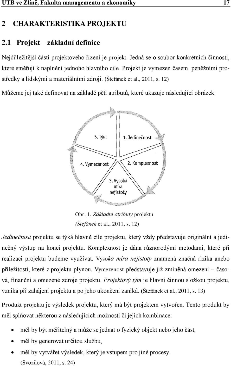 12) Můžeme jej také definovat na základě pěti atributů, které ukazuje následující obrázek. Obr. 1. Základní atributy projektu (Štefánek et al., 2011, s.