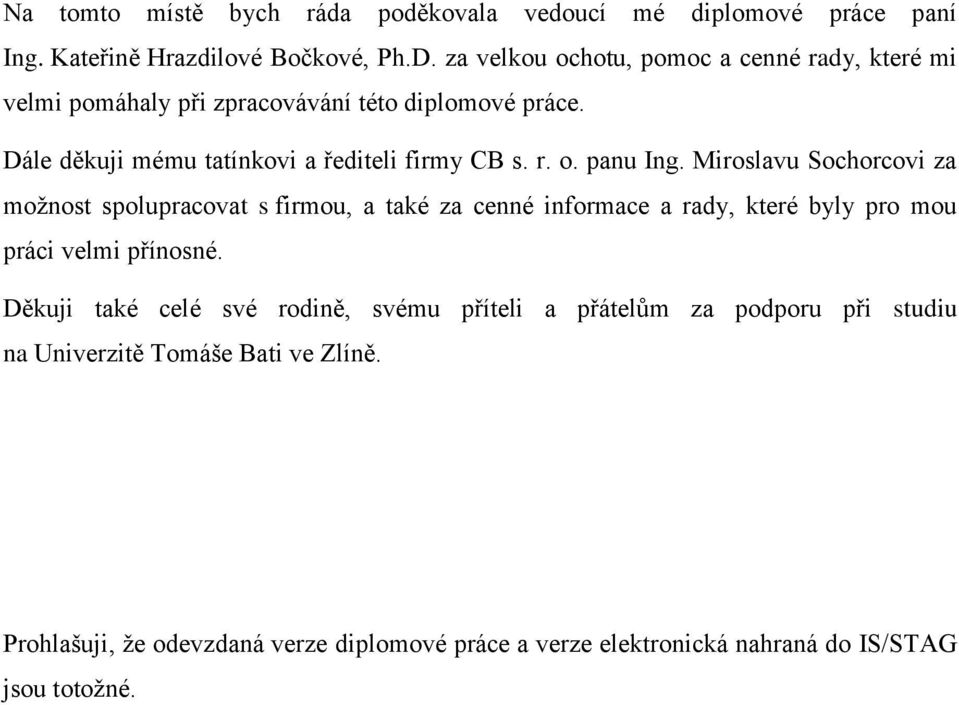 Miroslavu Sochorcovi za možnost spolupracovat s firmou, a také za cenné informace a rady, které byly pro mou práci velmi přínosné.