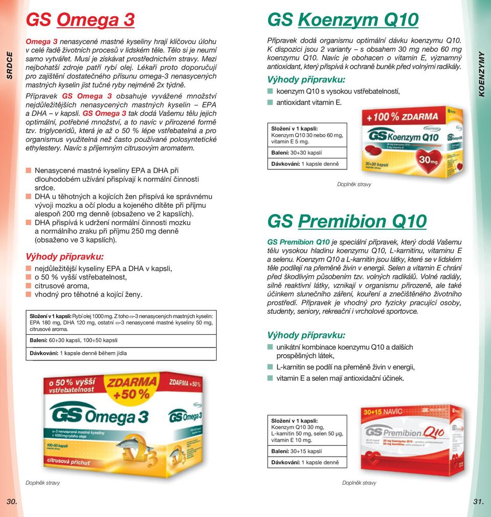 Lékaři proto doporučují pro zajištění dostatečného přísunu omega-3 nenasycených mastných kyselin jíst tučné ryby nejméně 2x týdně.