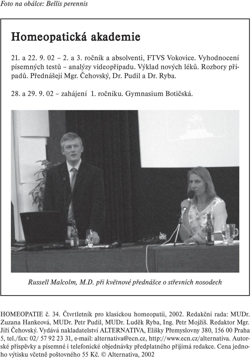 34. Čtvrtletník pro klasickou homeopatii, 2002. Redakční rada: MUDr. Zuzana Hankeová, MUDr. Petr Pudil, MUDr. Luděk Ryba, Ing. Petr Mojžíš. Redaktor Mgr. Jiří Čehovský.