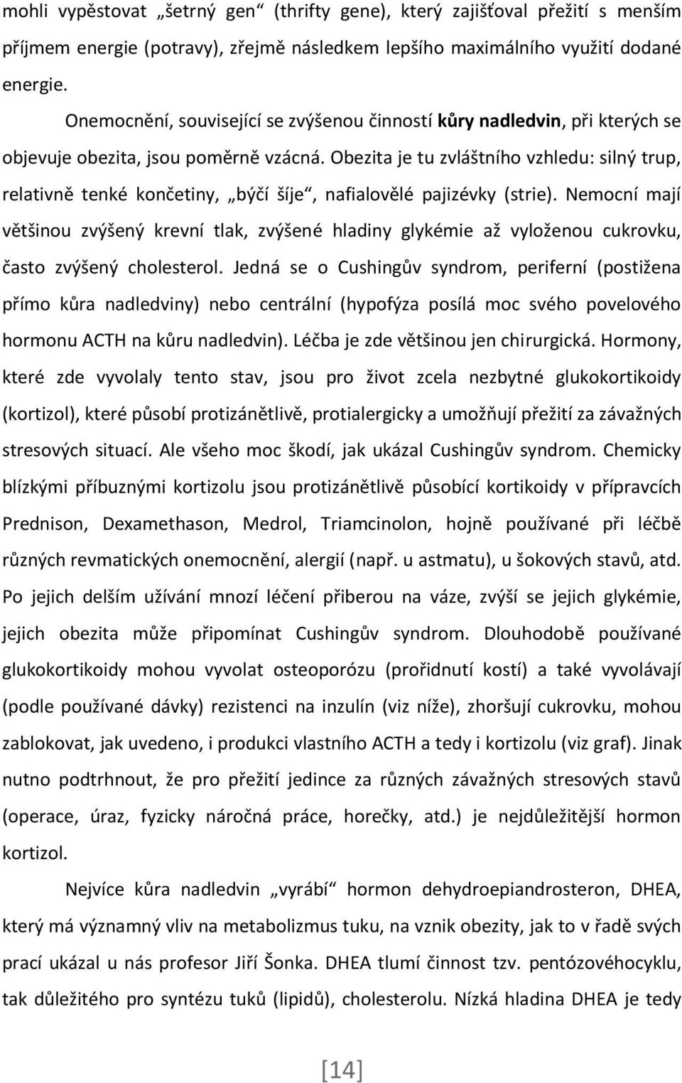 Obezita je tu zvláštního vzhledu: silný trup, relativně tenké končetiny, býčí šíje, nafialovělé pajizévky (strie).