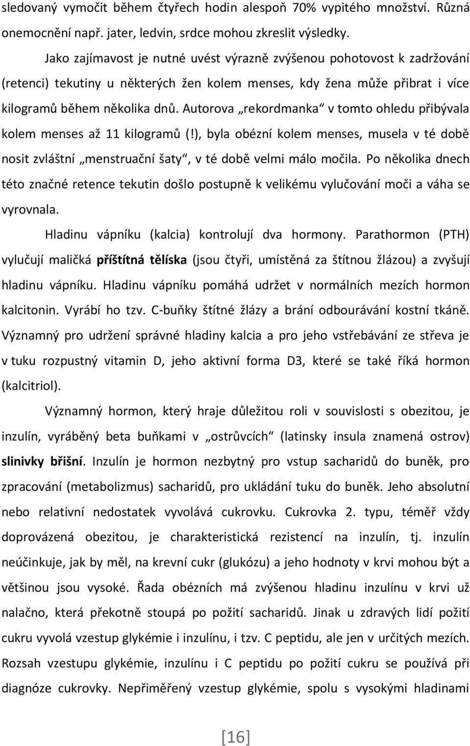 Autorova rekordmanka v tomto ohledu přibývala kolem menses až 11 kilogramů (!), byla obézní kolem menses, musela v té době nosit zvláštní menstruační šaty, v té době velmi málo močila.