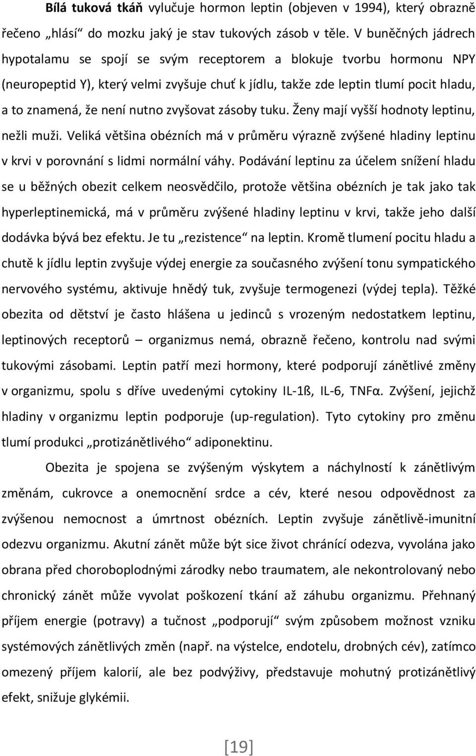 nutno zvyšovat zásoby tuku. Ženy mají vyšší hodnoty leptinu, nežli muži. Veliká většina obézních má v průměru výrazně zvýšené hladiny leptinu v krvi v porovnání s lidmi normální váhy.