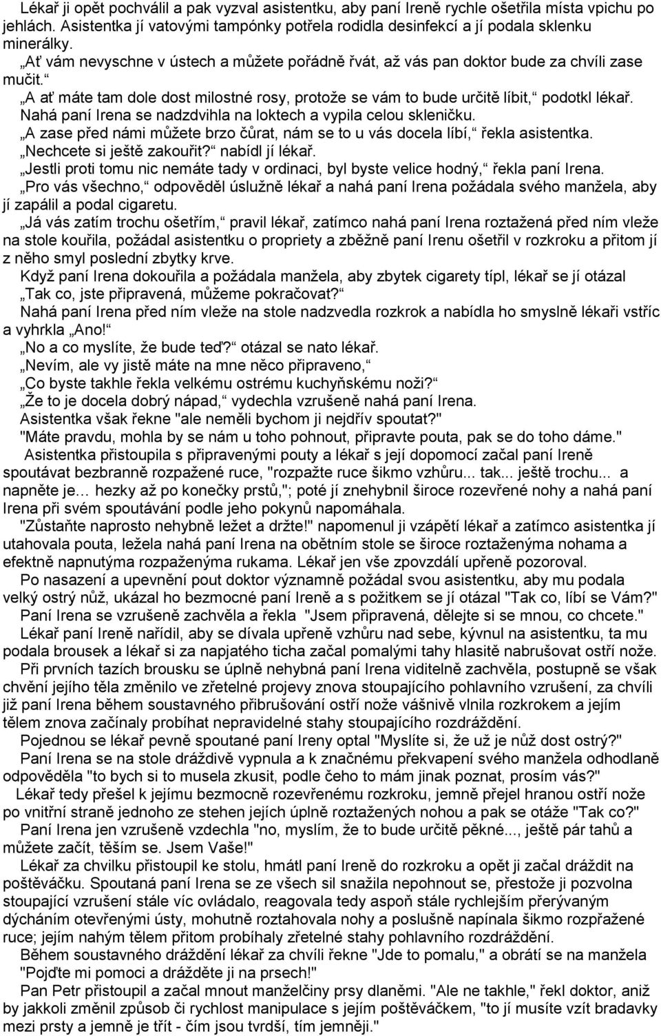 Nahá paní Irena se nadzdvihla na loktech a vypila celou skleničku. A zase před námi můžete brzo čůrat, nám se to u vás docela líbí, řekla asistentka. Nechcete si ještě zakouřit? nabídl jí lékař.