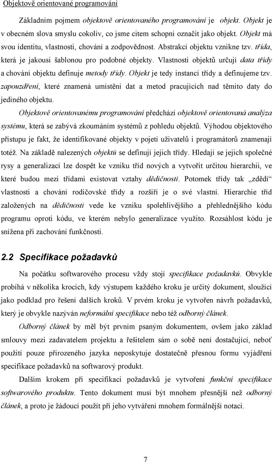 Vlastnosti objektů určují data třídy a chování objektu definuje metody třídy. Objekt je tedy instancí třídy a definujeme tzv.