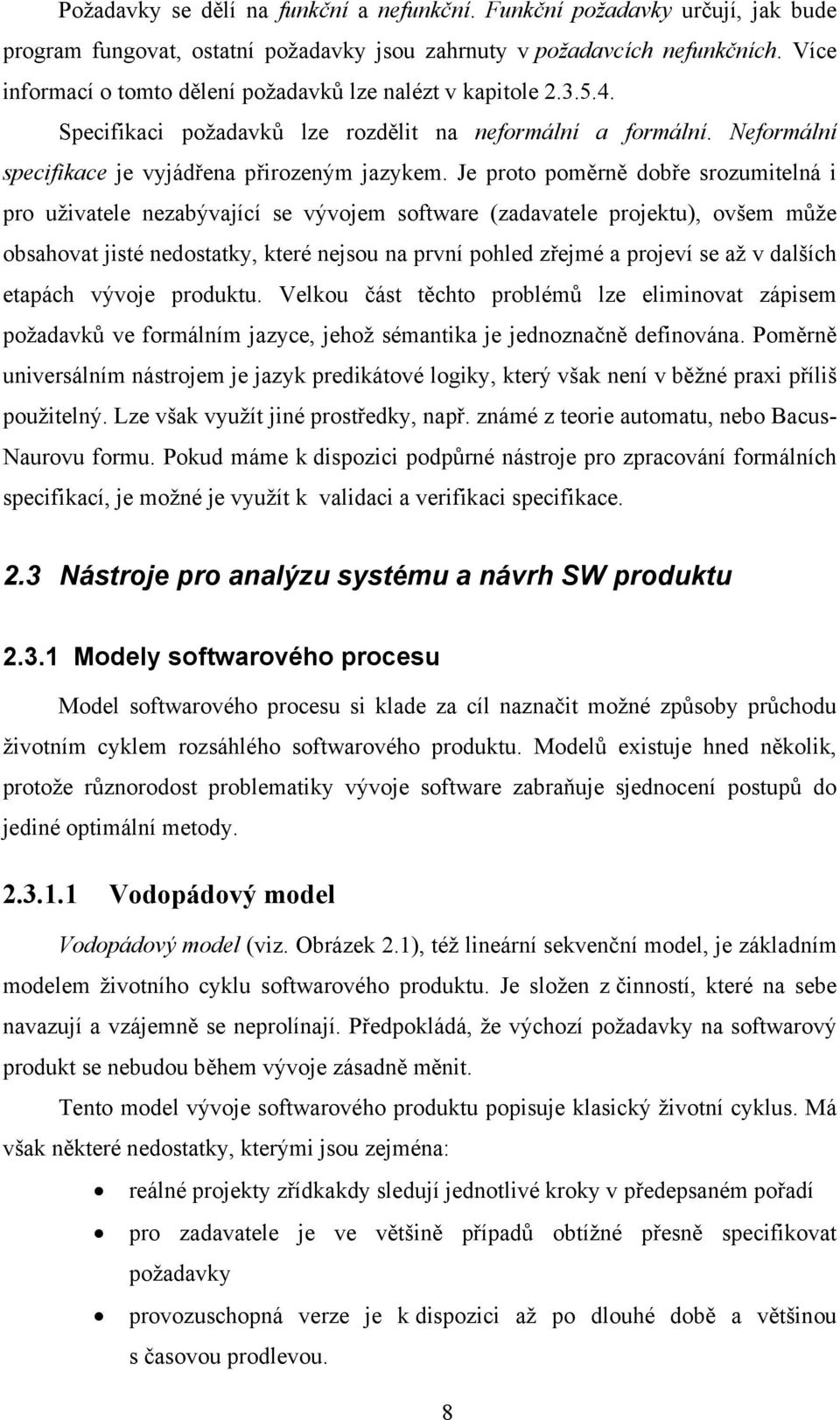 Je proto poměrně dobře srozumitelná i pro uživatele nezabývající se vývojem software (zadavatele projektu), ovšem může obsahovat jisté nedostatky, které nejsou na první pohled zřejmé a projeví se až