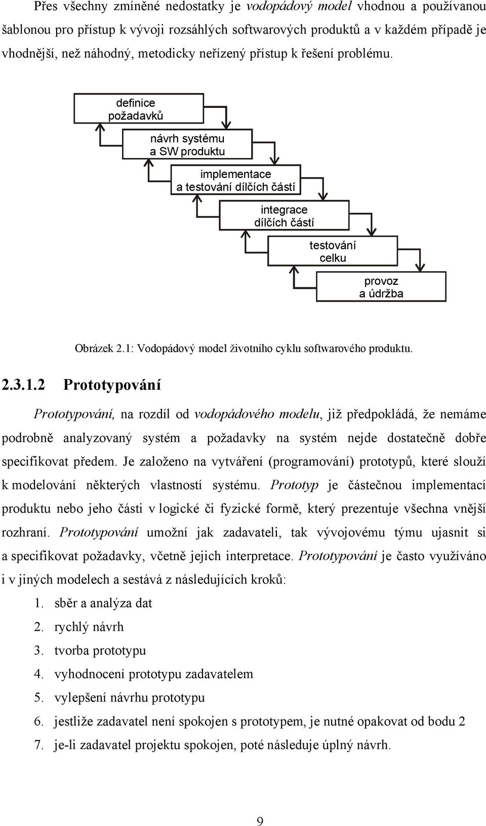 1: Vodopádový model životního cyklu softwarového produktu. 2.3.1.2 Prototypování Prototypování, na rozdíl od vodopádového modelu, již předpokládá, že nemáme podrobně analyzovaný systém a požadavky na systém nejde dostatečně dobře specifikovat předem.