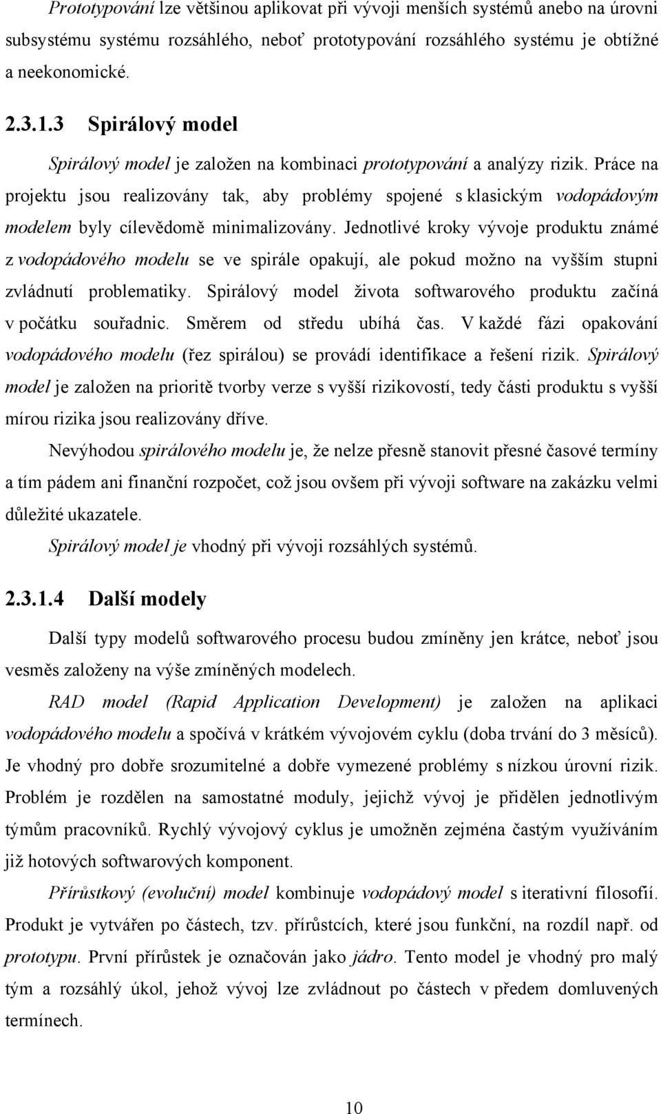 Práce na projektu jsou realizovány tak, aby problémy spojené s klasickým vodopádovým modelem byly cílevědomě minimalizovány.