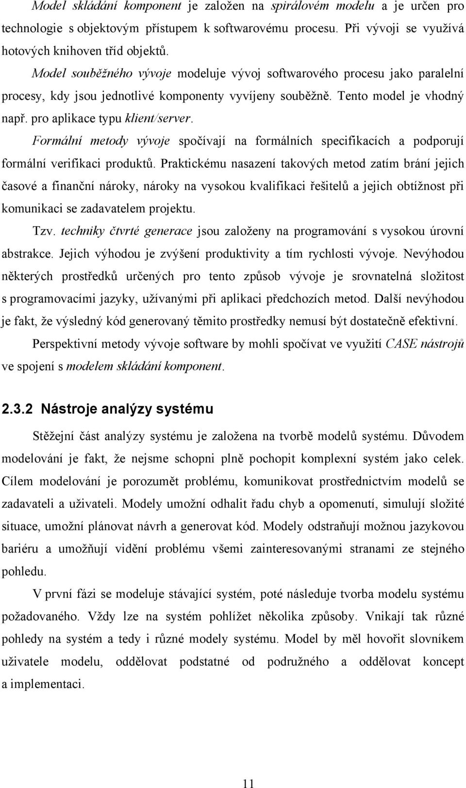 Formální metody vývoje spočívají na formálních specifikacích a podporují formální verifikaci produktů.