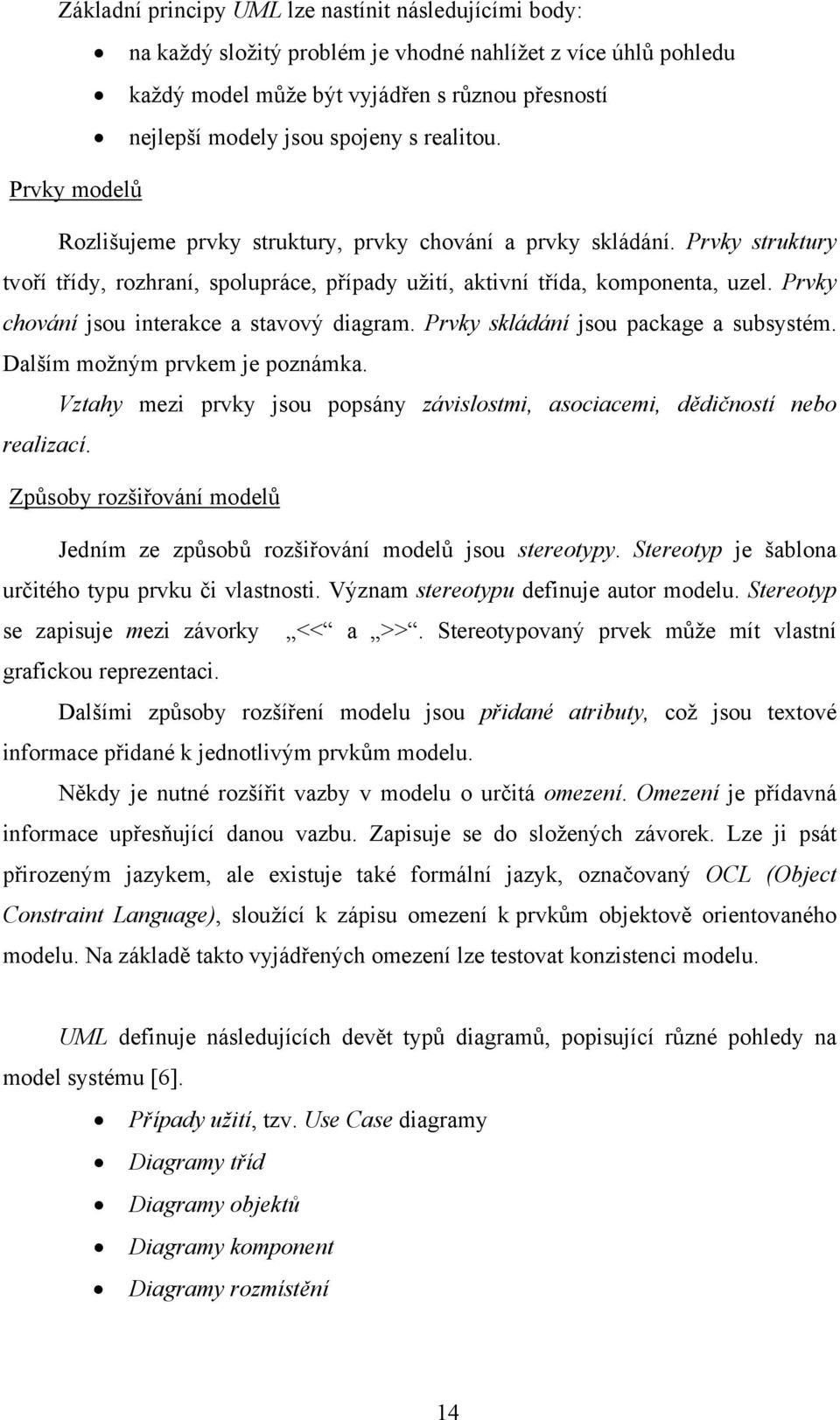 Prvky chování jsou interakce a stavový diagram. Prvky skládání jsou package a subsystém. Dalším možným prvkem je poznámka.