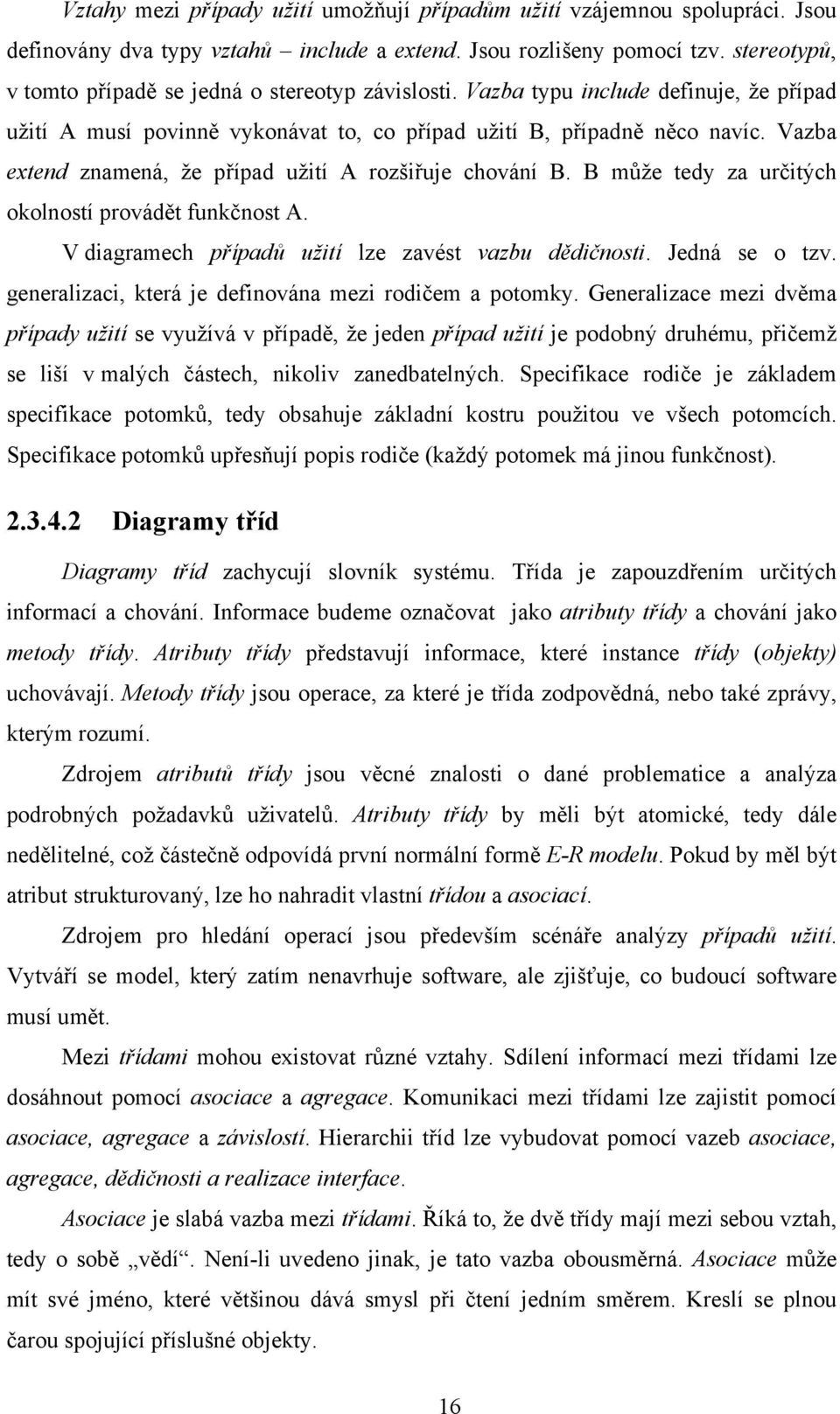 Vazba extend znamená, že případ užití A rozšiřuje chování B. B může tedy za určitých okolností provádět funkčnost A. V diagramech případů užití lze zavést vazbu dědičnosti. Jedná se o tzv.