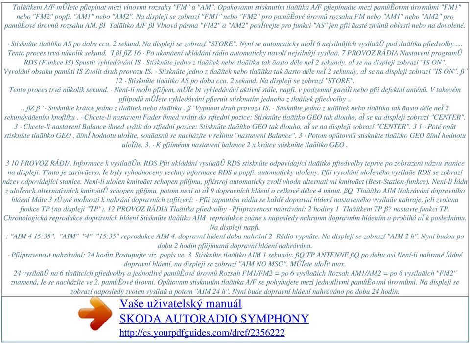 ßI Talãítko A/F ßI Vlnová pásma "FM2" a "AM2" pouïívejte pro funkci "AS" jen pfii ãasté zmûnû oblasti nebo na dovolené. Stisknûte tlaãítko AS po dobu cca. 2 sekund. Na displeji se zobrazí "STORE".