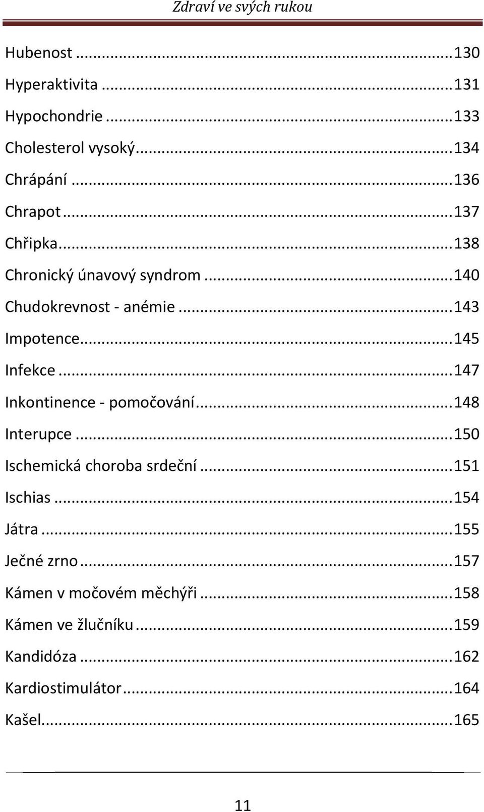 .. 147 Inkontinence - pomočování... 148 Interupce... 150 Ischemická choroba srdeční... 151 Ischias... 154 Játra.