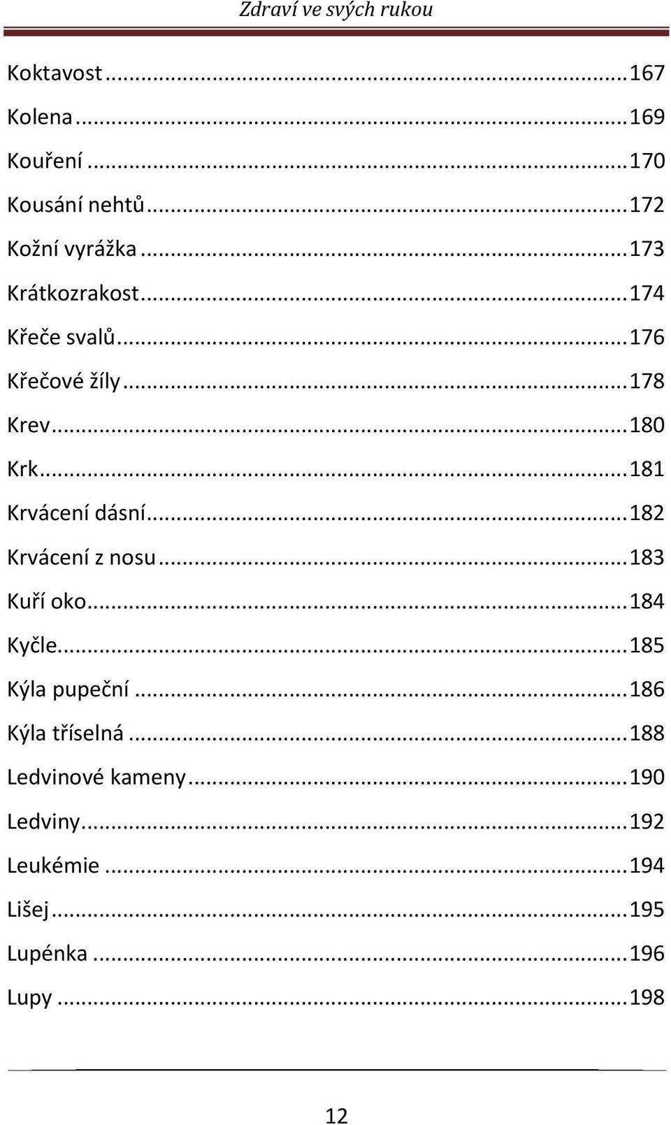 .. 181 Krvácení dásní... 182 Krvácení z nosu... 183 Kuří oko... 184 Kyčle... 185 Kýla pupeční.