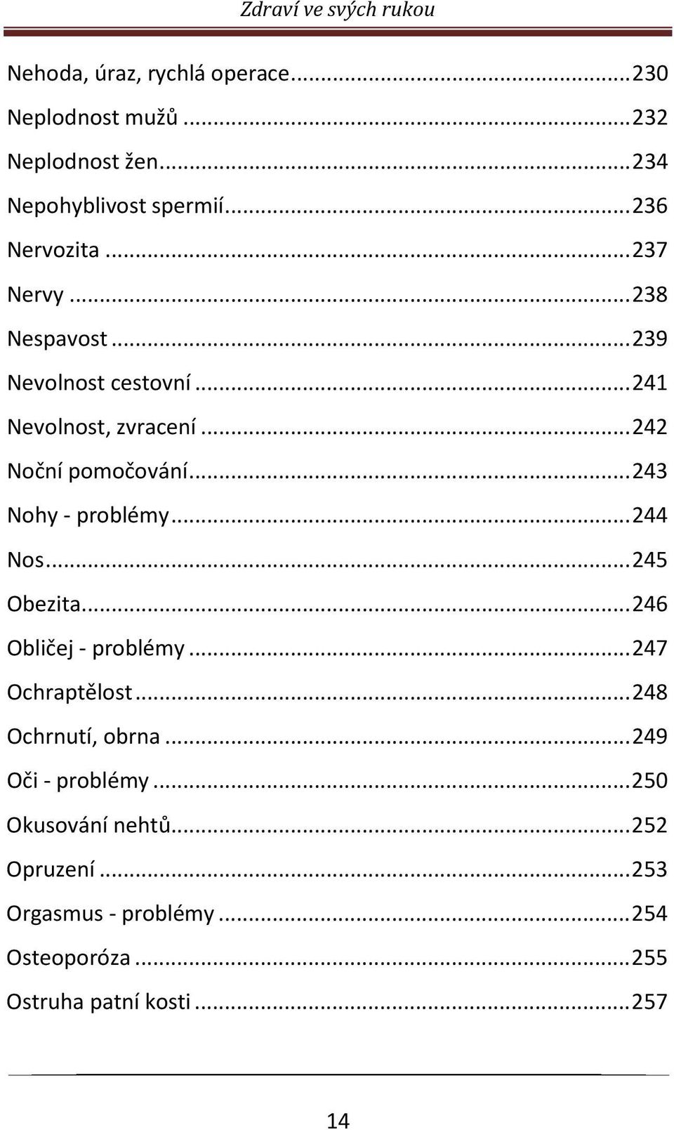 .. 243 Nohy - problémy... 244 Nos... 245 Obezita... 246 Obličej - problémy... 247 Ochraptělost... 248 Ochrnutí, obrna.