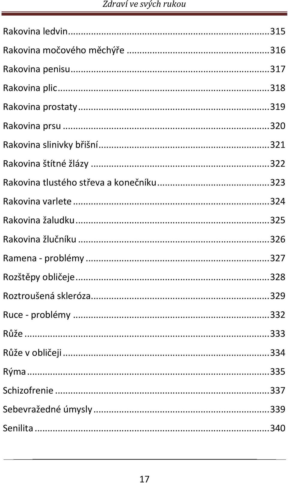 .. 323 Rakovina varlete... 324 Rakovina žaludku... 325 Rakovina žlučníku... 326 Ramena - problémy... 327 Rozštěpy obličeje.