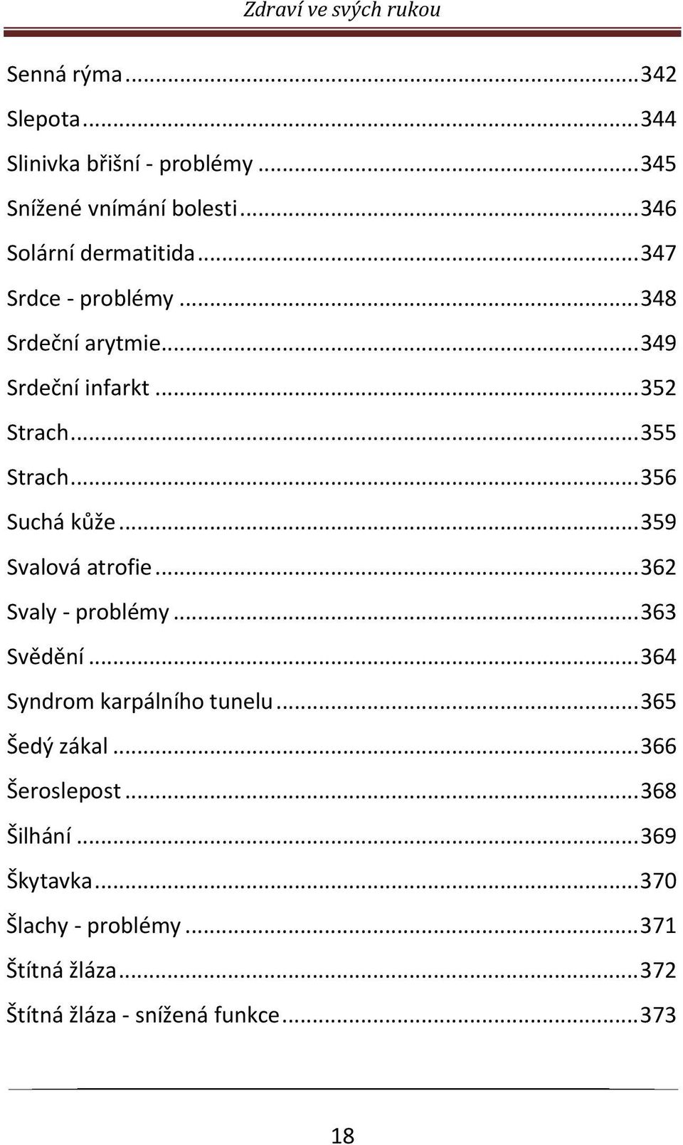 .. 359 Svalová atrofie... 362 Svaly - problémy... 363 Svědění... 364 Syndrom karpálního tunelu... 365 Šedý zákal.