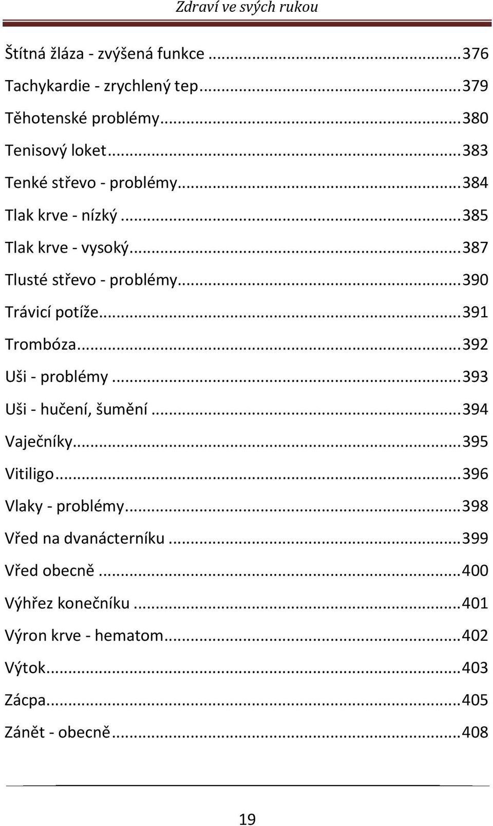 .. 390 Trávicí potíže... 391 Trombóza... 392 Uši - problémy... 393 Uši - hučení, šumění... 394 Vaječníky... 395 Vitiligo.