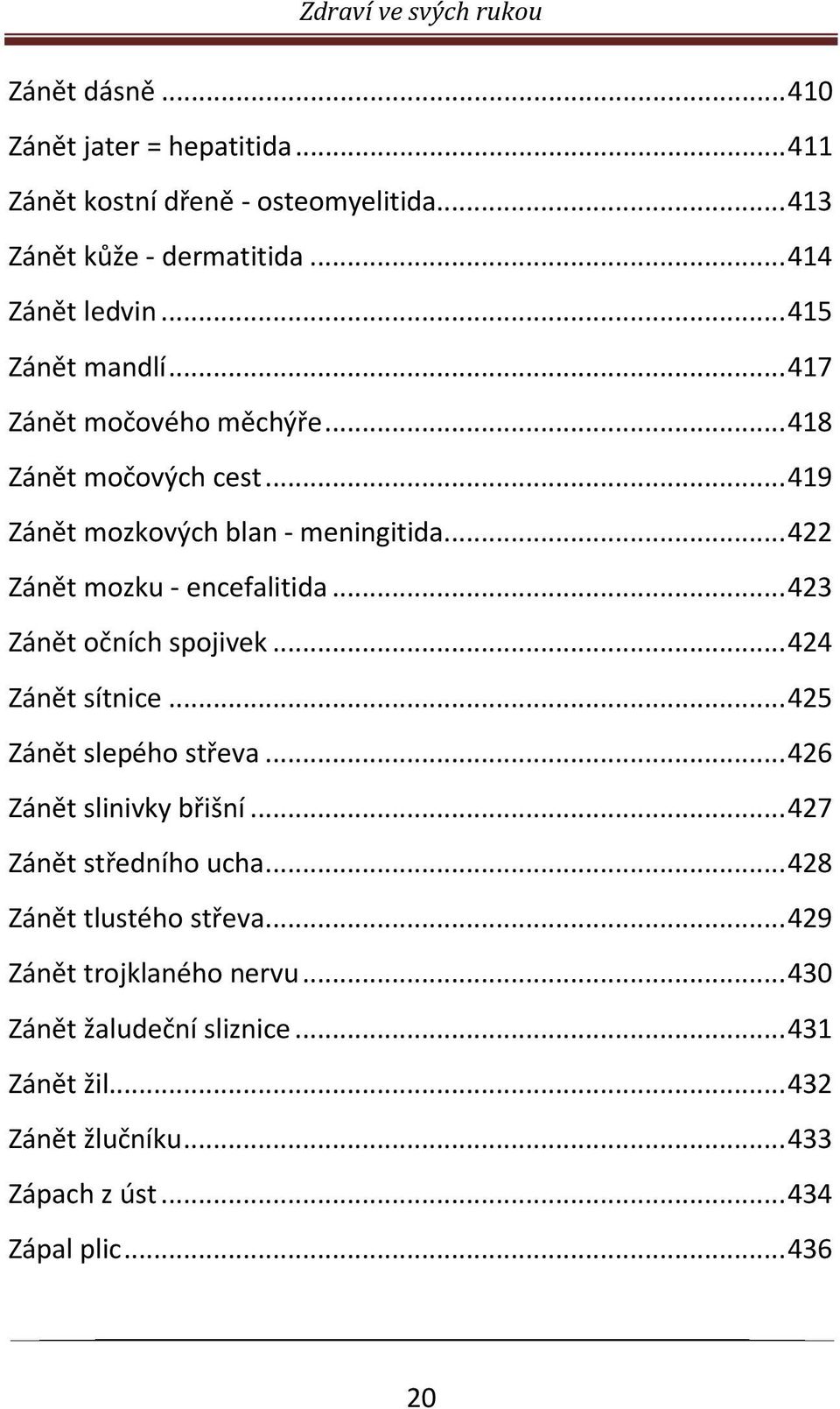 .. 423 Zánět očních spojivek... 424 Zánět sítnice... 425 Zánět slepého střeva... 426 Zánět slinivky břišní... 427 Zánět středního ucha.