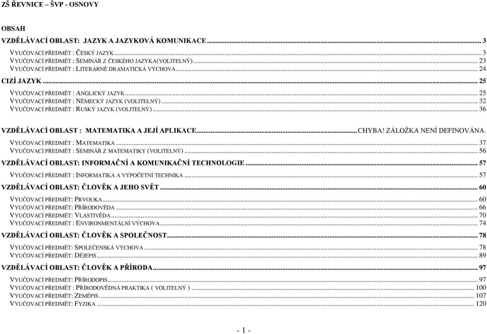 .. 32 VYUČOVACÍ PŘEDMĚT : RUSKÝ JAZYK (VOLITELNÝ)... 36 VZDĚLÁVACÍ OBLAST : MATEMATIKA A JEJÍ APLIKACE... CHYBA! ZÁLOŽKA NENÍ DEFINOVÁNA. VYUČOVACÍ PŘEDMĚT : MATEMATIKA.