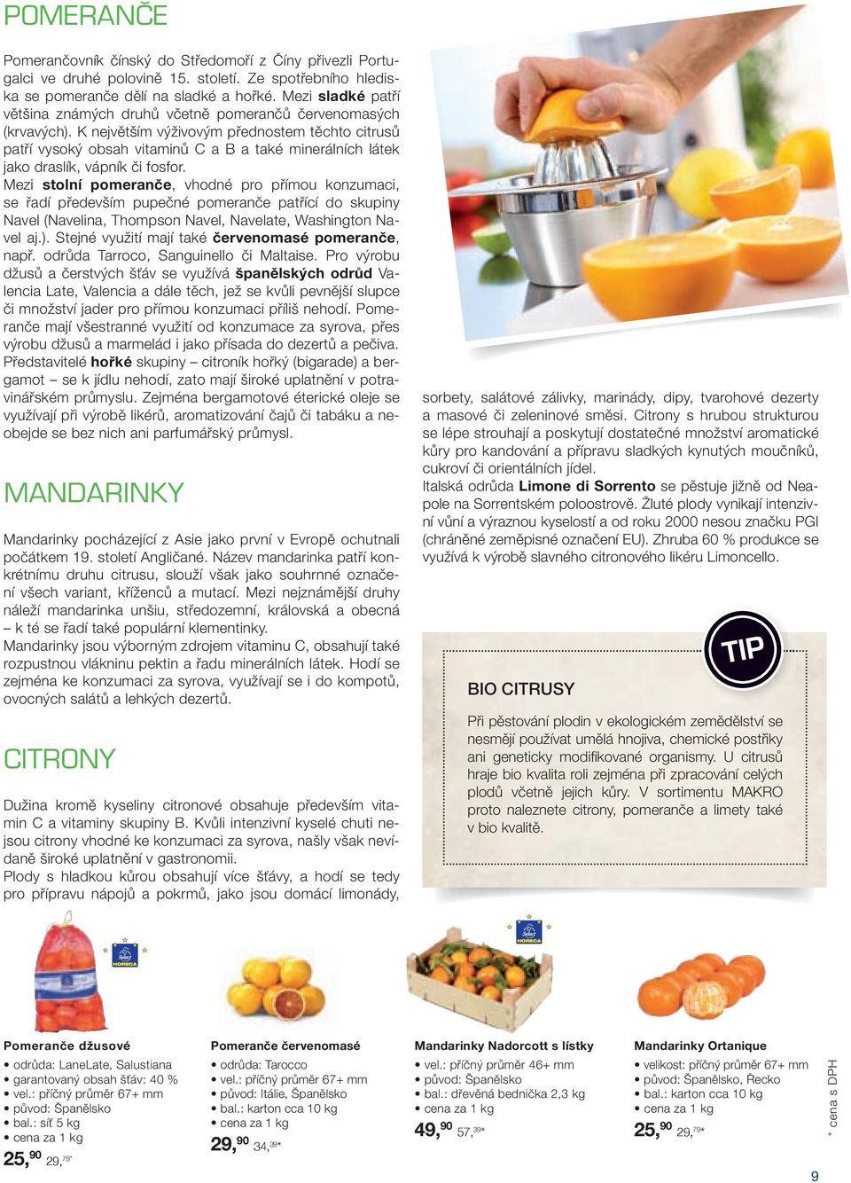 K největším výživovým přednostem těchto citrusů patří vysoký obsah vitaminů C a B a také minerálních látek jako draslík, vápník či fosfor.