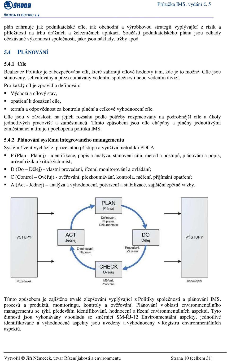 PLÁNOVÁNÍ 5.4.1 Cíle Realizace Politiky je zabezpečována cíli, které zahrnují cílové hodnoty tam, kde je to možné.