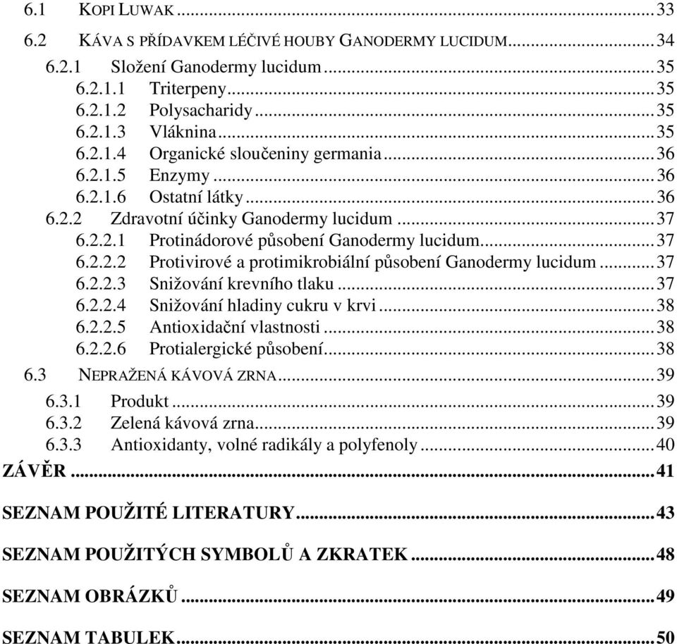 .. 37 6.2.2.3 Snižování krevního tlaku... 37 6.2.2.4 Snižování hladiny cukru v krvi... 38 6.2.2.5 Antioxidační vlastnosti... 38 6.2.2.6 Protialergické působení... 38 6.3 NEPRAŽENÁ KÁVOVÁ ZRNA... 39 6.