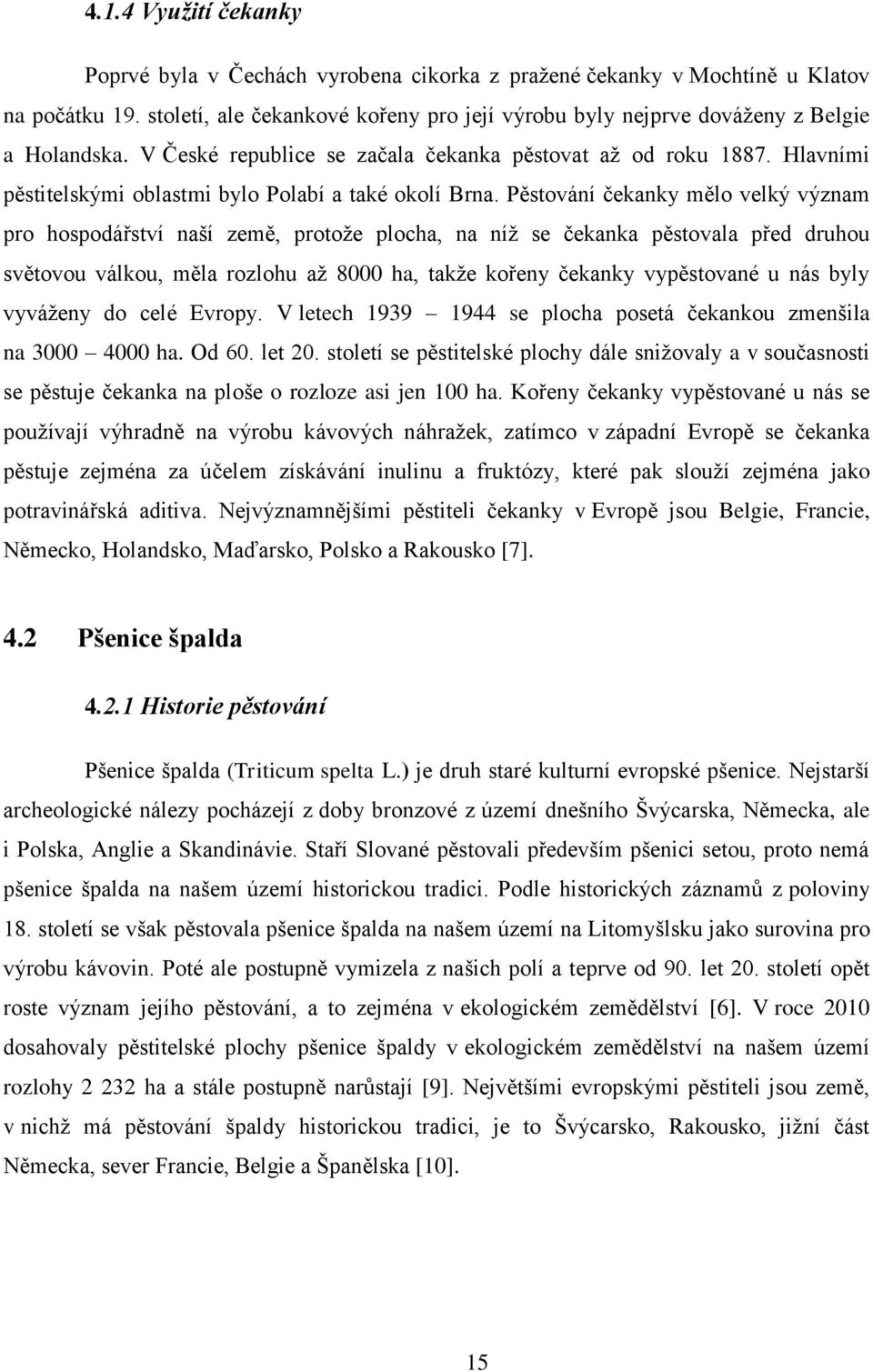 Hlavními pěstitelskými oblastmi bylo Polabí a také okolí Brna.