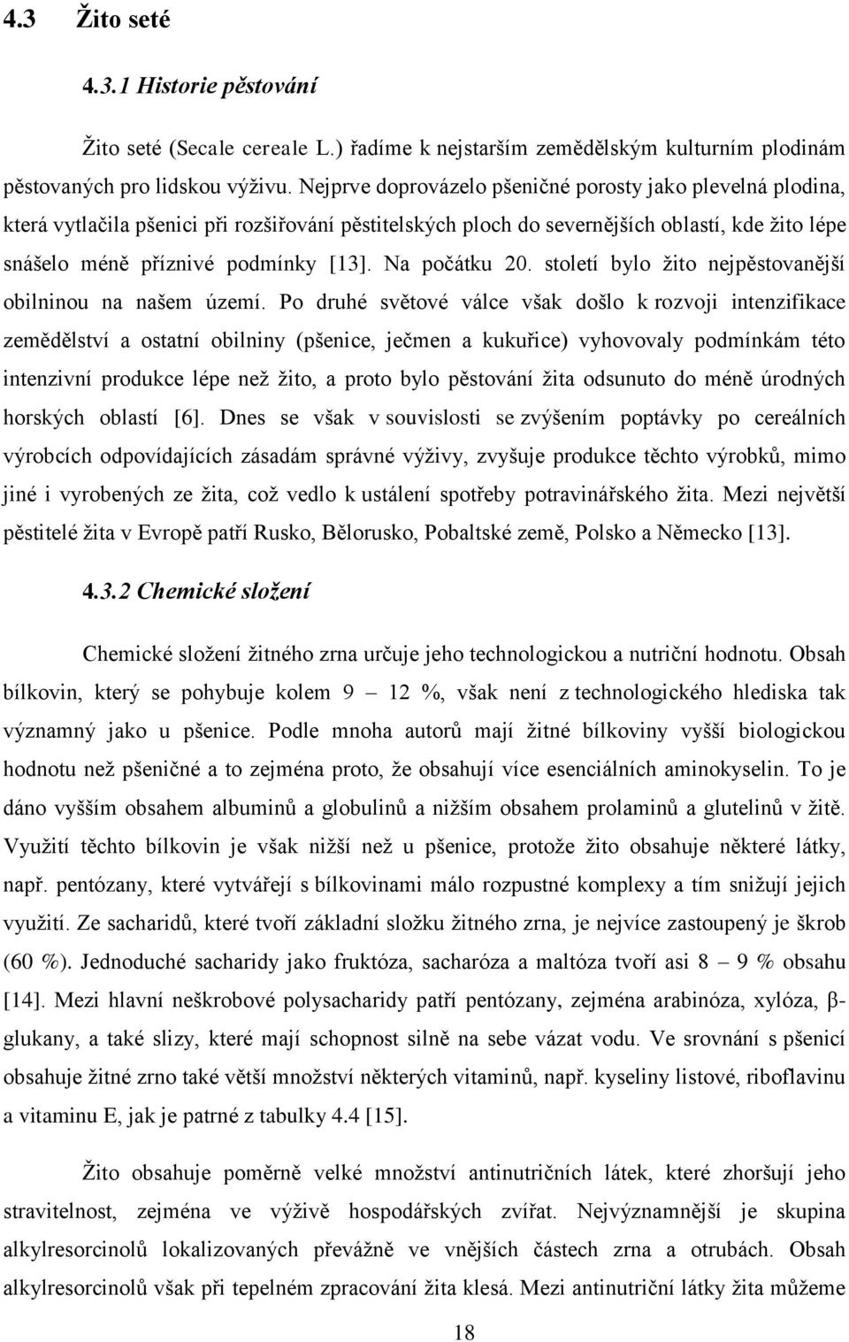 Na počátku 20. století bylo žito nejpěstovanější obilninou na našem území.