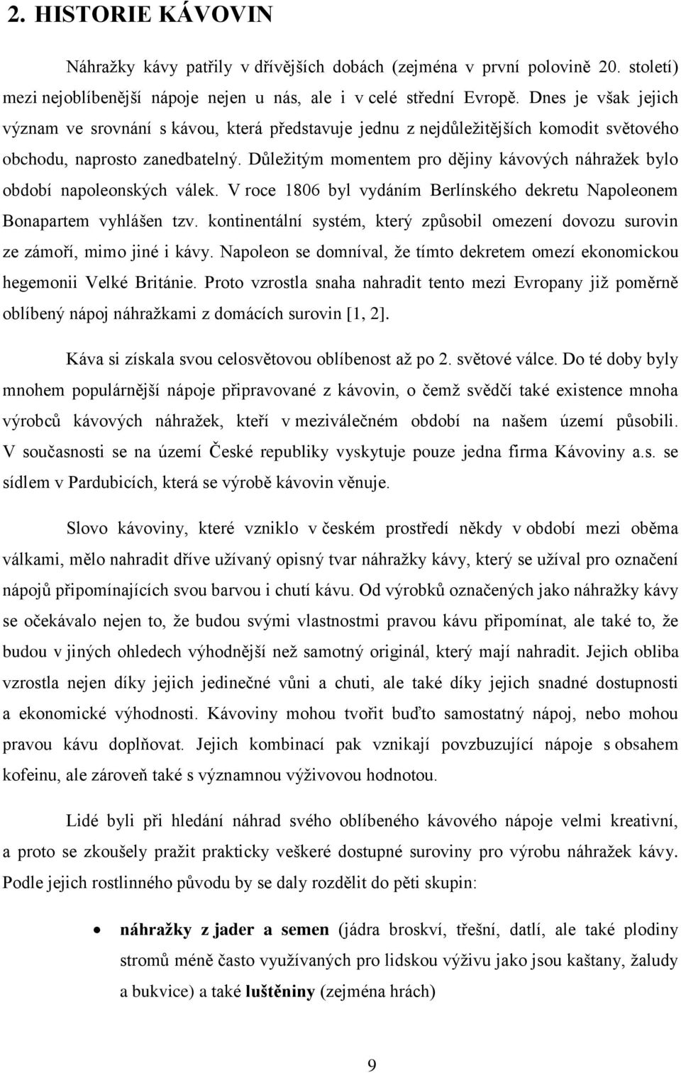 Důležitým momentem pro dějiny kávových náhražek bylo období napoleonských válek. V roce 1806 byl vydáním Berlínského dekretu Napoleonem Bonapartem vyhlášen tzv.