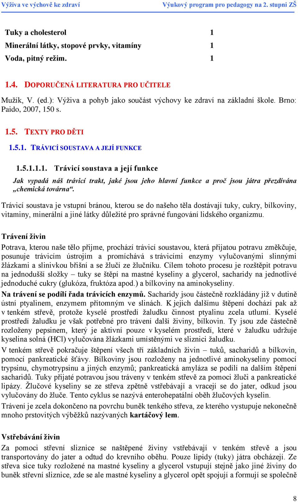 0 s. 1.5. TEXTY PRO DĚTI 1.5.1. TRÁVICÍ SOUSTAVA A JEJÍ FUNKCE 1.5.1.1.1. Trávicí soustava a její funkce Jak vypadá náš trávicí trakt, jaké jsou jeho hlavní funkce a proč jsou játra přezdívána chemická továrna.