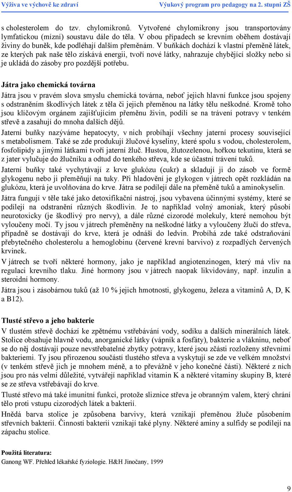 V buňkách dochází k vlastní přeměně látek, ze kterých pak naše tělo získává energii, tvoří nové látky, nahrazuje chybějící sloţky nebo si je ukládá do zásoby pro pozdější potřebu.