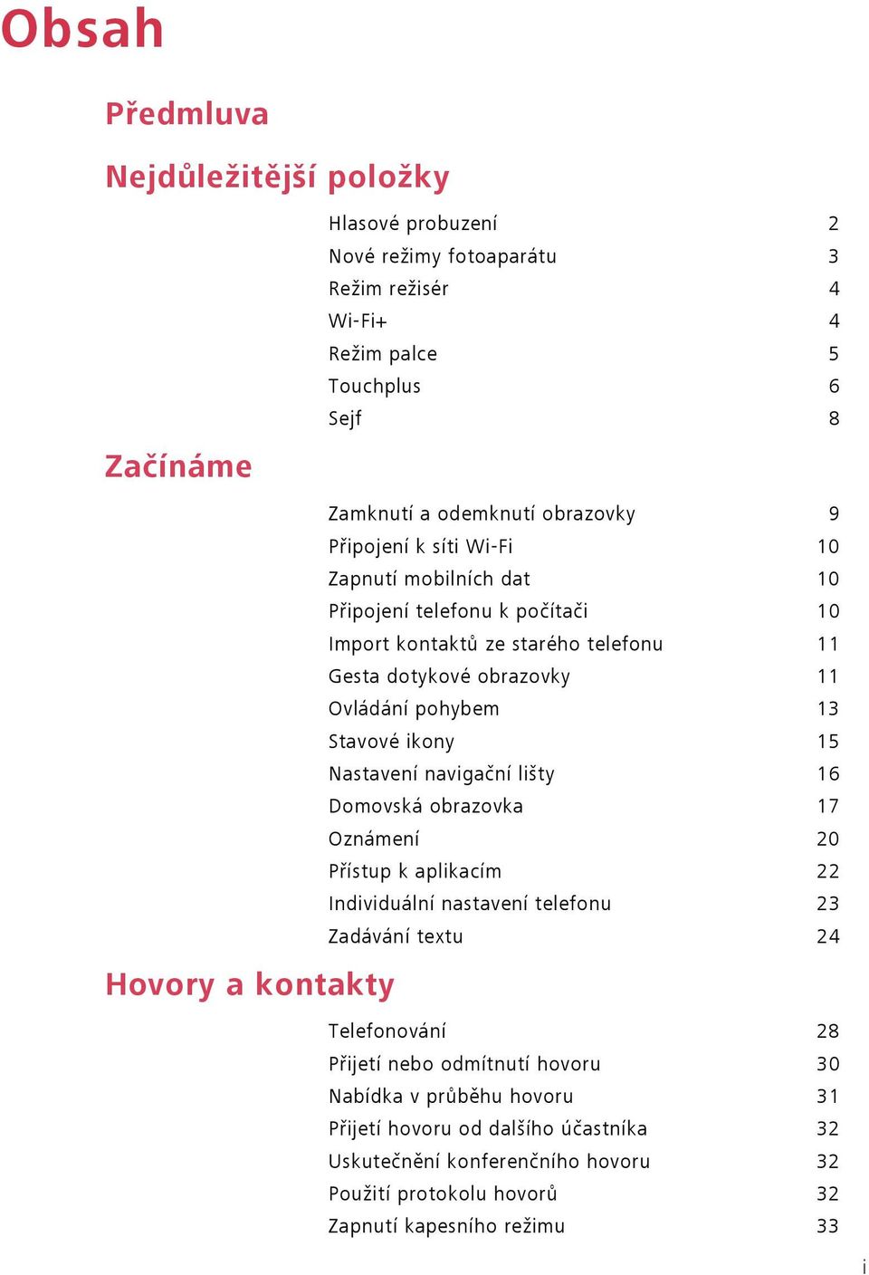 pohybem 13 Stavové ikony 15 Nastavení navigační lišty 16 Domovská obrazovka 17 Oznámení 20 Přístup k aplikacím 22 Individuální nastavení telefonu 23 Zadávání textu 24 Telefonování 28