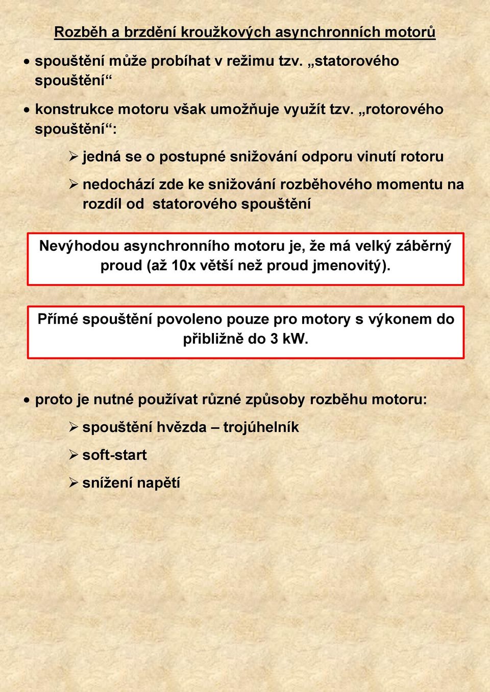 rotorového spouštění : jedná se o postupné snižování odporu vinutí rotoru nedochází zde ke snižování rozběhového momentu na rozdíl od statorového