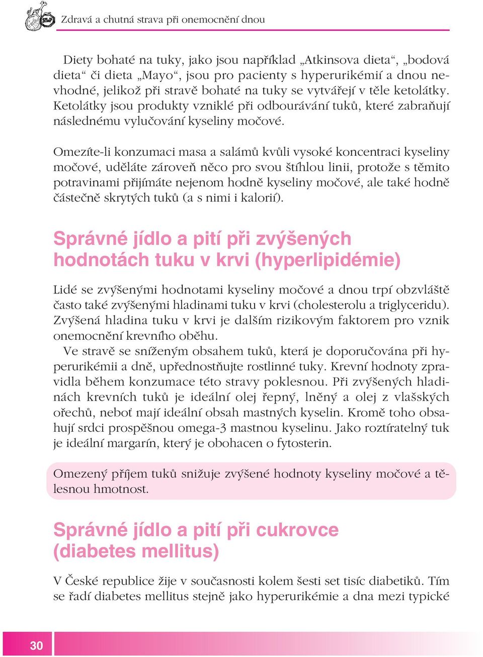 Omezíte li konzumaci masa a salámů kvůli vysoké koncentraci kyseliny močové, uděláte zároveň něco pro svou štíhlou linii, protože s těmito potravinami přijímáte nejenom hodně kyseliny močové, ale