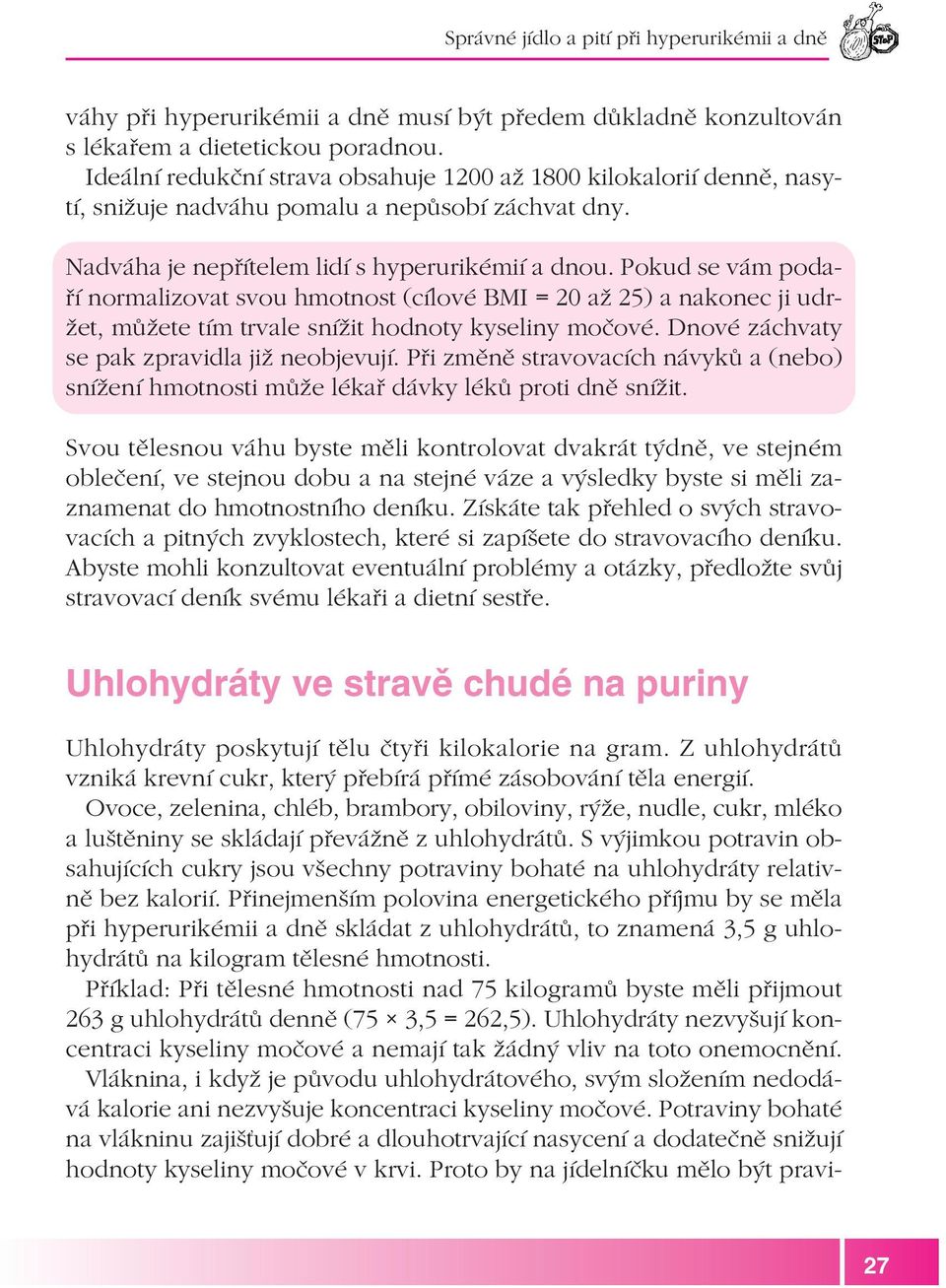 Pokud se vám poda ří normalizovat svou hmotnost (cílové BMI = 20 až 25) a nakonec ji udr žet, můžete tím trvale snížit hodnoty kyseliny močové. Dnové záchvaty se pak zpravidla již neobjevují.