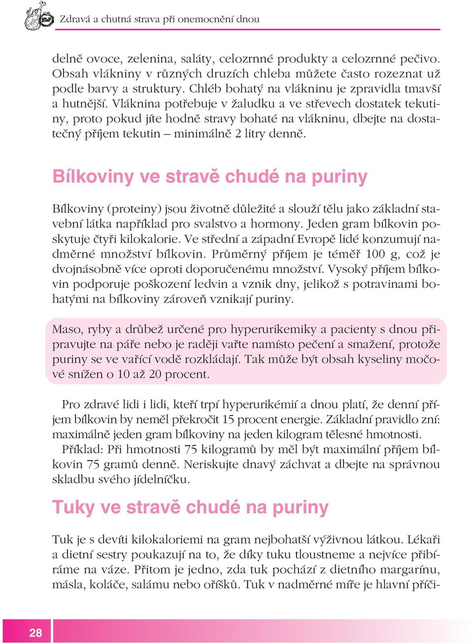 Vláknina potřebuje v žaludku a ve střevech dostatek tekuti ny, proto pokud jíte hodně stravy bohaté na vlákninu, dbejte na dosta tečný příjem tekutin minimálně 2 litry denně.