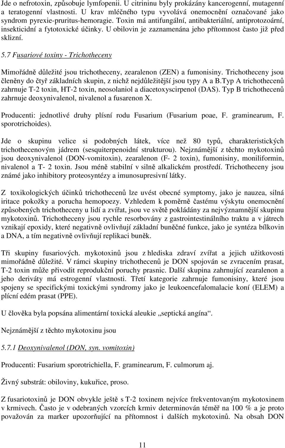 U obilovin je zaznamenána jeho přítomnost často již před sklizní. 5.7 Fusariové toxiny - Trichotheceny Mimořádně důležité jsou trichotheceny, zearalenon (ZEN) a fumonisiny.