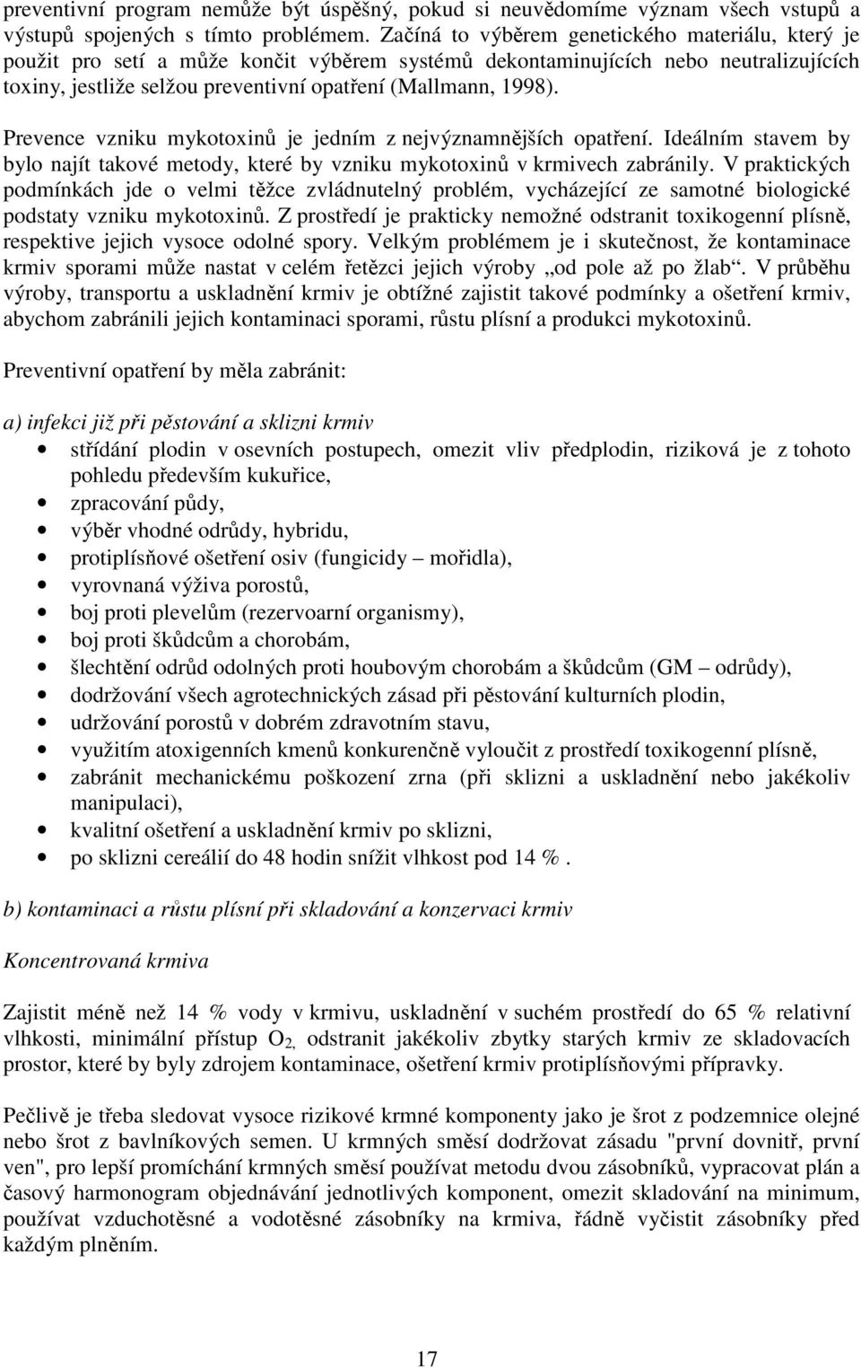 Prevence vzniku mykotoxinů je jedním z nejvýznamnějších opatření. Ideálním stavem by bylo najít takové metody, které by vzniku mykotoxinů v krmivech zabránily.