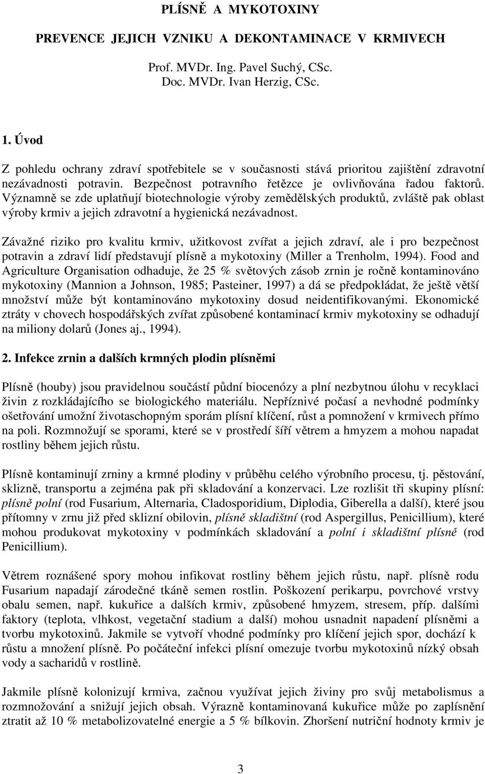 Významně se zde uplatňují biotechnologie výroby zemědělských produktů, zvláště pak oblast výroby krmiv a jejich zdravotní a hygienická nezávadnost.