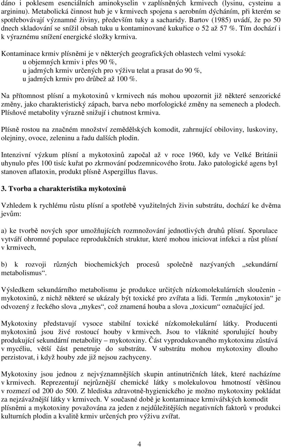 Bartov (1985) uvádí, že po 50 dnech skladování se snížil obsah tuku u kontaminované kukuřice o 52 až 57 %. Tím dochází i k výraznému snížení energické složky krmiva.