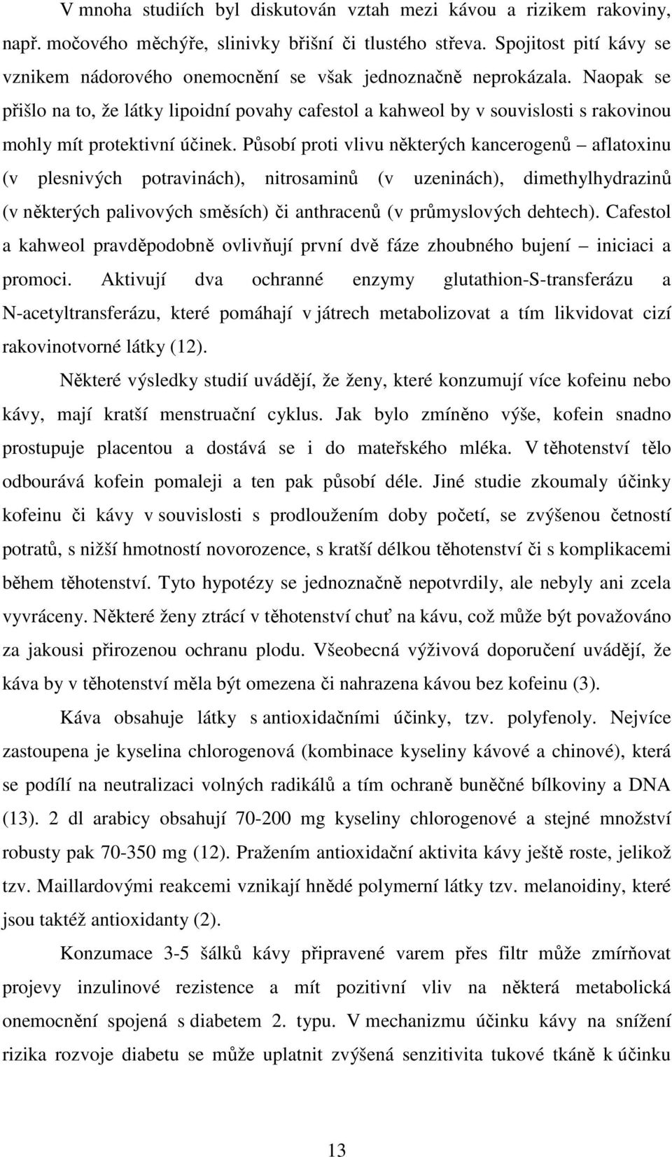 Naopak se přišlo na to, že látky lipoidní povahy cafestol a kahweol by v souvislosti s rakovinou mohly mít protektivní účinek.