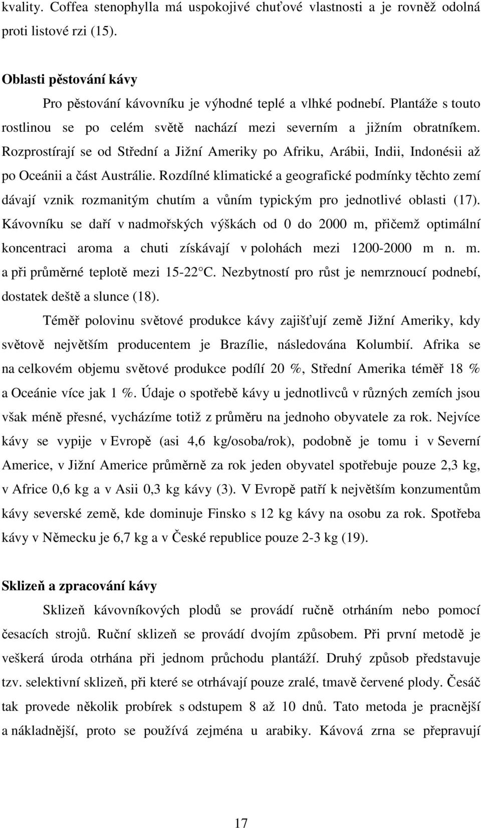 Rozdílné klimatické a geografické podmínky těchto zemí dávají vznik rozmanitým chutím a vůním typickým pro jednotlivé oblasti (17).